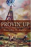 Provin' Up: Adventures on a South Dakota Homestead