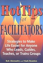 Hot Tips for Facilitators: Strategies to Make Life Easier for Anyone who Leads, Guides, Teaches, or Trains Groups Hot Tips for Facilitators: Strategies to Make Life Easier for Anyone who Leads, Guides, Teaches, or Trains Groups