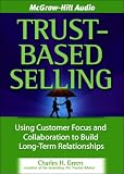Trust-Based Selling, 4-cd set: Using Customer Focus and Collaboration to Build Long-Term Relationships