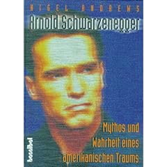 Arnold Schwarzenegger. Mythos und Wahrheit eines amerikanischen Traums