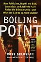 Boiling Point: How Politicians, Big Oil and Coal, Journalists, and Activists Have Fueled a Climate Crisis - and What We Can Do to Avert Disaster