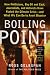 Boiling Point: How Politicians, Big Oil and Coal, Journalists, and Activists Have Fueled a Climate Crisis - and What We Can Do to Avert Disaster