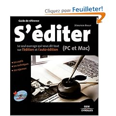 S'�diter : Le seul ouvrage qui vous dit tout sur l'�dition et l'auto-�dition (PC et Mac)
