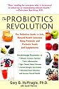 The Probiotics Revolution: The Definitive Guide to Safe, Natural Health Solutions Using Probiotic and Prebiotic Foods and Supplements