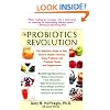 The Probiotics Revolution: The Definitive Guide to Safe, Natural Health Solutions Using Probiotic and Prebiotic Foods and Supplements