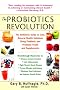 The Probiotics Revolution: The Definitive Guide to Safe, Natural Health Solutions Using Probiotic and Prebiotic Foods and Supplements