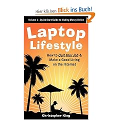 Laptop Lifestyle - How to Quit Your Job and Make a Good Living on the Internet (Volume 1 - Quick Start Guide to Making Money Online)