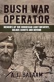 Bush War Operator: Memoirs of the Rhodesian Light Infantry, Selous Scouts and beyond