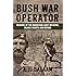 Bush War Operator: Memoirs of the Rhodesian Light Infantry, Selous Scouts and beyond