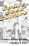 Comic Book Culture: Fanboys and True Believers (Studies in Popular Culture)