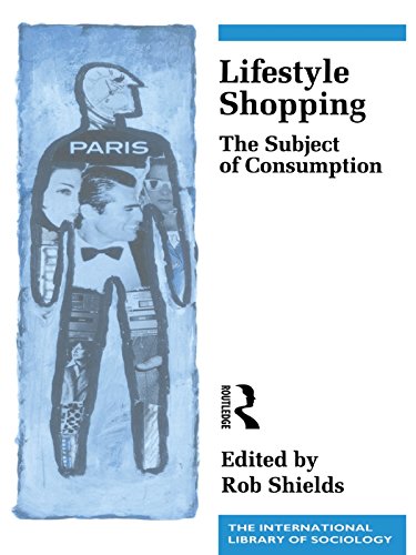 Lifestyle Shopping: The Subject of Consumption (International Library of Sociology)