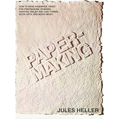 Papermaking:  How to Make Handmade Paper for Printmaking, Drawing, Painting, Relief and Cast Forms, Book Arts, and Mixed Media