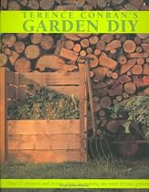 Terence Conran's Garden DIY: Over 75 Projects and Design Ideas for Making the Most of Your Garden