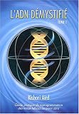 L\'ADN démystifié : Tome 1, Guide pratique de reprogrammation des treize hélices au point zéro