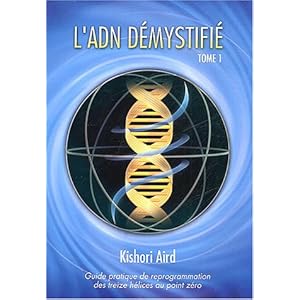 L'ADN démystifié, Tome I : Guide pratique de reprogrammation des treize hélices au point zéro