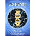 L'ADN d�mystifi�, Tome I : Guide pratique de reprogrammation des treize h�lices au point z�ro