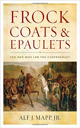 Frock Coats and Epaulets: The Men Who Led the Confederacy, by Alf J. Mapp Jr.