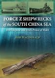 Force Z Shipwrecks of the South China Sea: HMS Prince of Wales and HMS Repulse