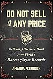 Do Not Sell at Any Price: The Wild, Obsessive Hunt for the World's Rarest 78rpm Records