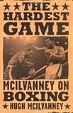The Hardest Game : McIlvanney on Boxing