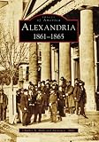 Alexandria, 1861-1865 (Images of America: Virginia)