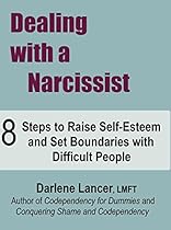 Dealing with a Narcissist: 8 Steps to Raise Self-Esteem and Set Boundaries with Difficult People Dealing with a Narcissist: 8 Steps to Raise Self-Esteem and Set Boundaries with Difficult People