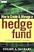 How to Create and Manage a Hedge Fund: A Professional's Guide