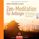 Zen-Meditation f&uuml;r Anf&auml;nger: Mit &Uuml;bungs-CD, um in die Stille zu kommen - John Daido Loori
