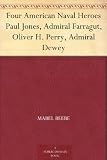 Four American Naval Heroes Paul Jones, Admiral Farragut, Oliver H. Perry, Admiral Dewey