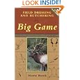 Field Dressing and Butchering Big Game: Step-by-Step Instructions, from Field to Table by Monte Burch