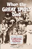 When the Great Spirit Died: The Destruction of the California Indians 1850-1860