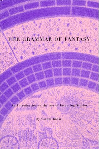 The Grammar of Fantasy: An Introduction to the Art of Inventing Stories