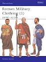 Roman Military Clothing (1): 100 BC-AD 200 (Men-at-Arms) (Vol 1)