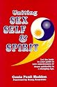 Uniting Sex, Self and Spirit : Let the Body by Your Guide to New Consciousness and Deeper Spirituality in a Changing Age