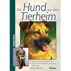 Der Hund aus dem Tierheim. Aussuchen, Eingew�hnen, Erziehen, Probleme verstehen und l�sen (Heimtiere)