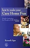 How to make your care home fun : simple activities for people of all abilities