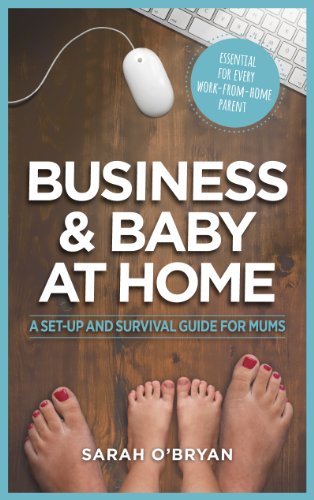 Business & Baby at Home: A set-up and survival guide for mums