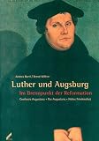Luther und Augsburg. Im Brennpunkt der Reformation