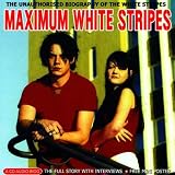 Maximum White Stripes: The Unauthorised Biography Of The White Stripes