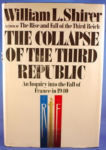 Collapse of the Third Republic: An Inquiry into the Fall of France in 1940