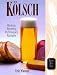 Kolsch: History, Brewing, Techniques, Recipes (Classic Beer Style)