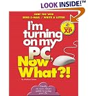 Click here to buy I'm Turning on My PC, Now What?! Windows XP Edition: Surf The Web  Send E-Mail  Write A... by  Matthew James.