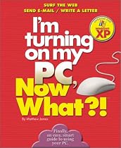 I'm Turning on my PC, Now What?! - Windows XP Edition: Surf The Web/ Send E-Mail/ Write A Letter