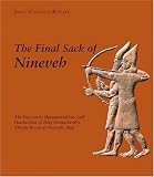 The Final Sack of Nineveh: Discovery, Documentation and Destruction of Sennacheribs Palace at Nineveh, Iraq