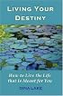Living Your Destiny: How to Live the Life that Is Meant for You