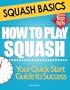 Squash Basics: How to Play Squash