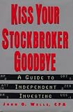Kiss Your Stockbroker Goodbye: A Guide to Independent Investing