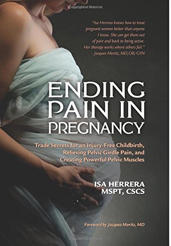 Ending Pain in Pregnancy: Trade Secrets for an Injury-Free Childbirth, Relieving Pelvic Girdle Pain, and Creating Powerful Pelvic Muscles
