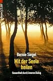 Mit der Seele heilen - Gesundheit durch inneren Dialog - Bernie S. Siegel