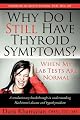Why Do I Still Have Thyroid Symptoms?  When My Lab Tests Are Normal: A Revolutionary Breakthrough In Understanding Hashimoto's Disease and Hypothyroidism